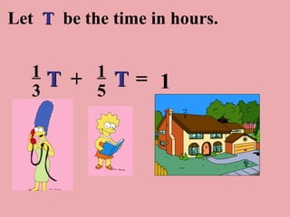 Let  T  be the time in hours. 1 3 T + 1 5 T = 1 