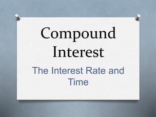 Compound
Interest
The Interest Rate and
Time
 