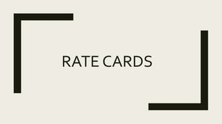 RATE CARDS
 