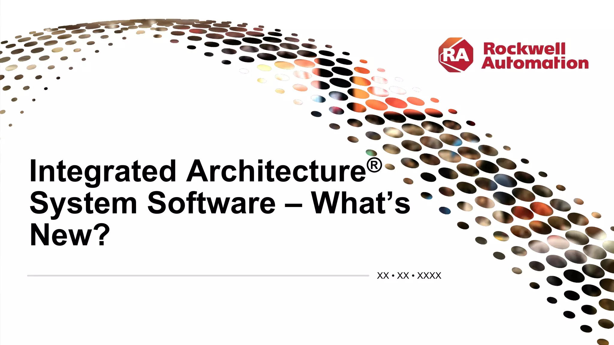 Integrated Architecture®
System Software – What’s
New?
XX • XX • XXXX
 