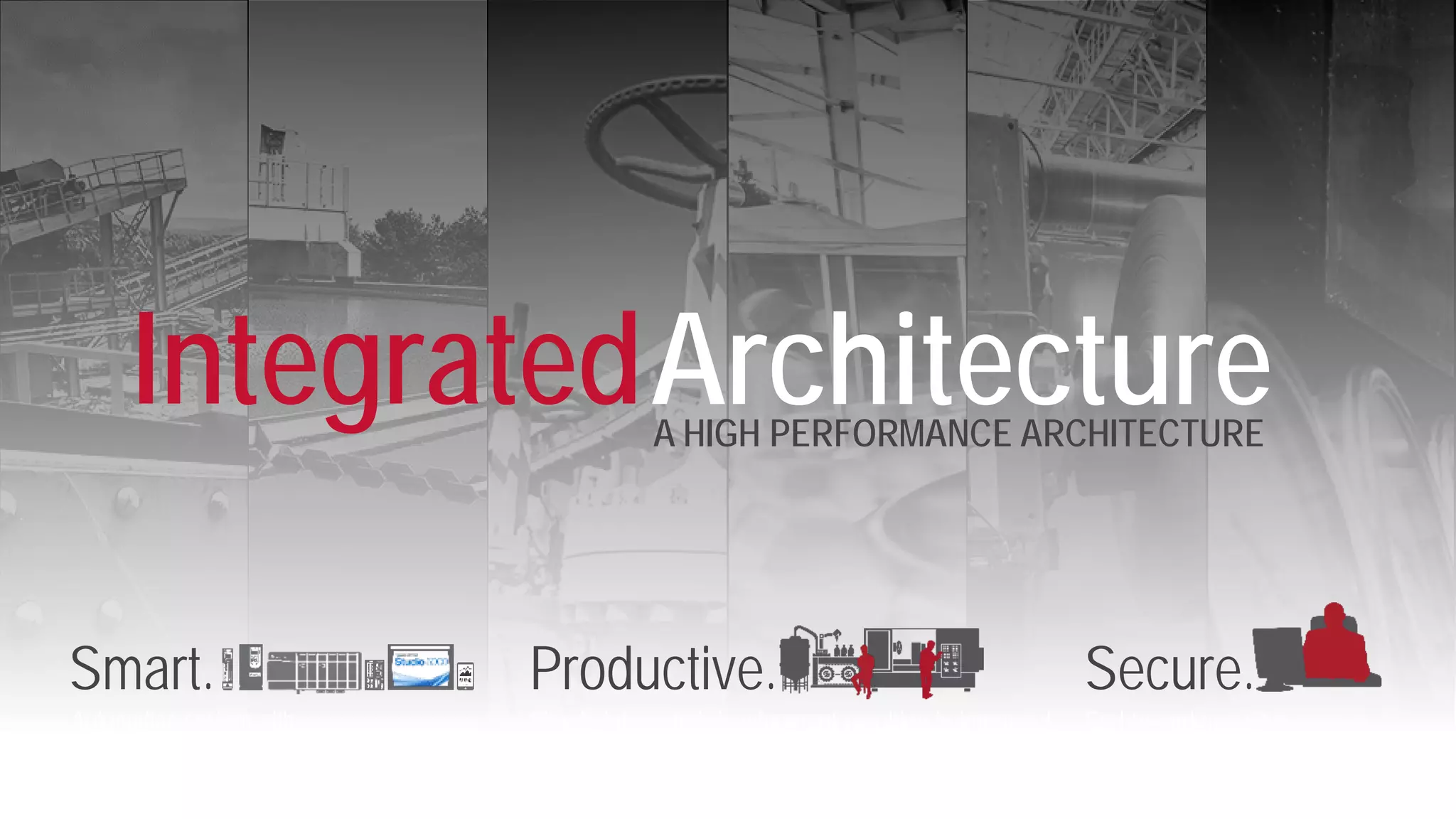 x
Smart.
Automation system with
intelligence that just works.
Productive.
Simple integrated development resulting in improved
real-time operations and expedited maintenance.
Secure.
End-to-end security.
IntegratedArchitectureA HIGH PERFORMANCE ARCHITECTURE
Copyright © 2016 Rockwell Automation, Inc. All Rights Reserved.
 