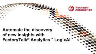 Automate the discovery
of new insights with
FactoryTalk® Analytics™ LogixAI™
 