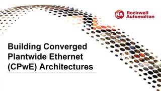 Building Converged
Plantwide Ethernet
(CPwE) Architectures
 