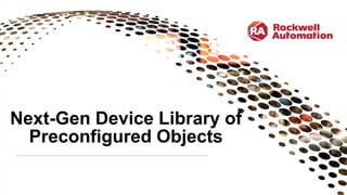 Next-Gen Device Library of
Preconfigured Objects
 