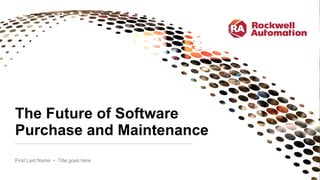 The Future of Software
Purchase and Maintenance
First Last Name • Title goes here
 