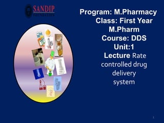 1
Program: M.Pharmacy
Class: First Year
M.Pharm
Course: DDS
Unit:1
Lecture Rate
controlled drug
delivery
system
 