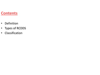 Contents
• Definition
• Types of RCDDS
• Classification
 