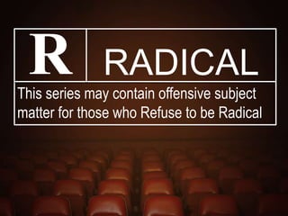 RADICAL
This series may contain offensive subject
matter for those who Refuse to be Radical
 