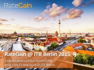 RateGain @ ITB Berlin 2015
Conversations about maximizing
your hotel’s revenues at ITB Berlin
 