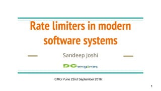 Rate limiters in modern
software systems
Sandeep Joshi
1
CMG Pune 22nd September 2016
 
