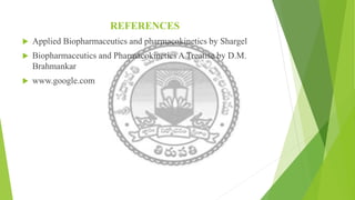 REFERENCES
 Applied Biopharmaceutics and pharmacokinetics by Shargel
 Biopharmaceutics and Pharmacokinetics A Treatise by D.M.
Brahmankar
 www.google.com
 