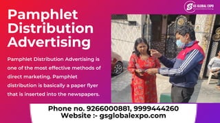 Phone no. 9266000881, 9999444260
Website :- gsglobalexpo.com
Pamphlet
Distribution
Advertising
Pamphlet Distribution Adver...