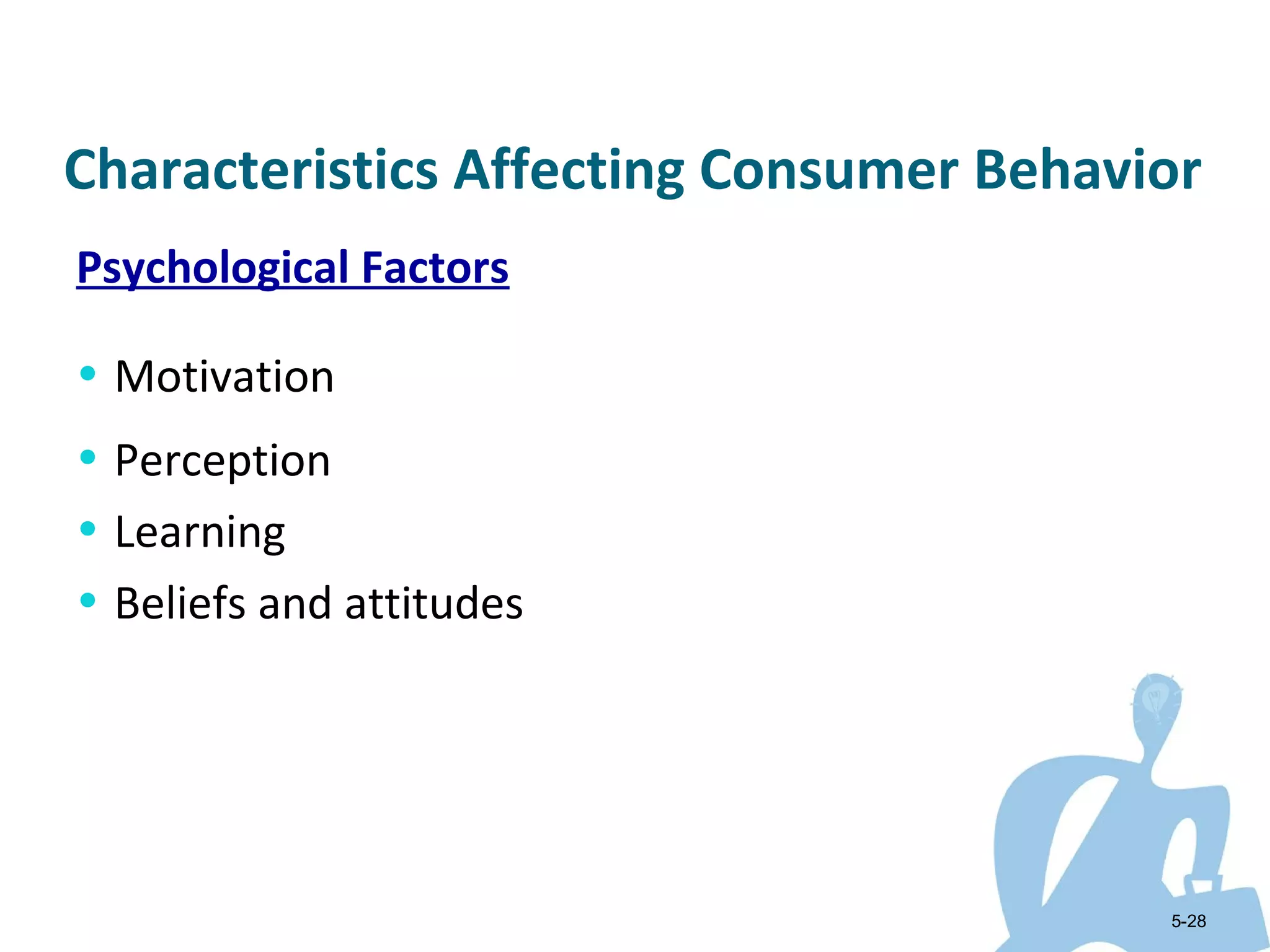 Characteristics Affecting Consumer Behavior
Psychological Factors

• Motivation
• Perception
• Learning
• Beliefs and attitudes




                                         5-28
 