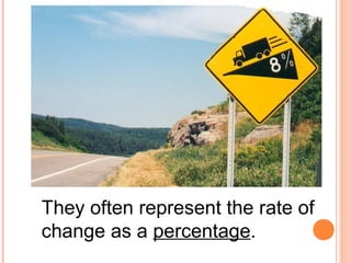 They often represent the rate of 
change as a percentage. 
 