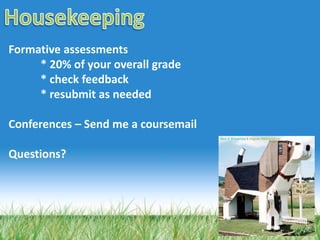 Formative assessments
* 20% of your overall grade
* check feedback
* resubmit as needed
Conferences – Send me a coursemail
Questions?
 