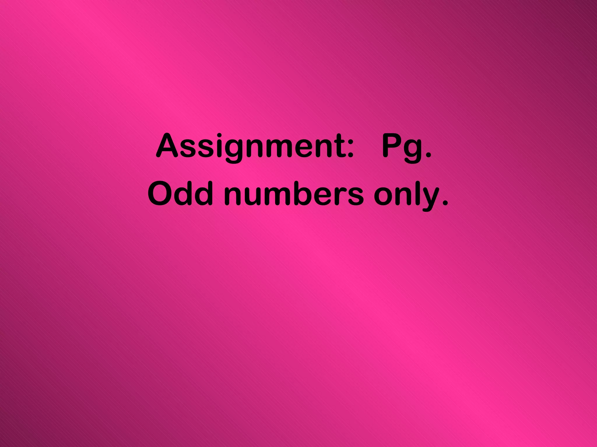 Assignment:  Pg.  Odd numbers only. 