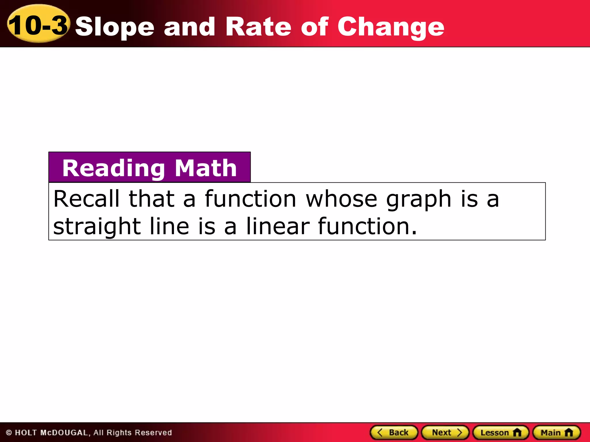 10-3 Slope and Rate of Change 
Reading Math 
Recall that a function whose graph is a 
straight line is a linear function. 
 