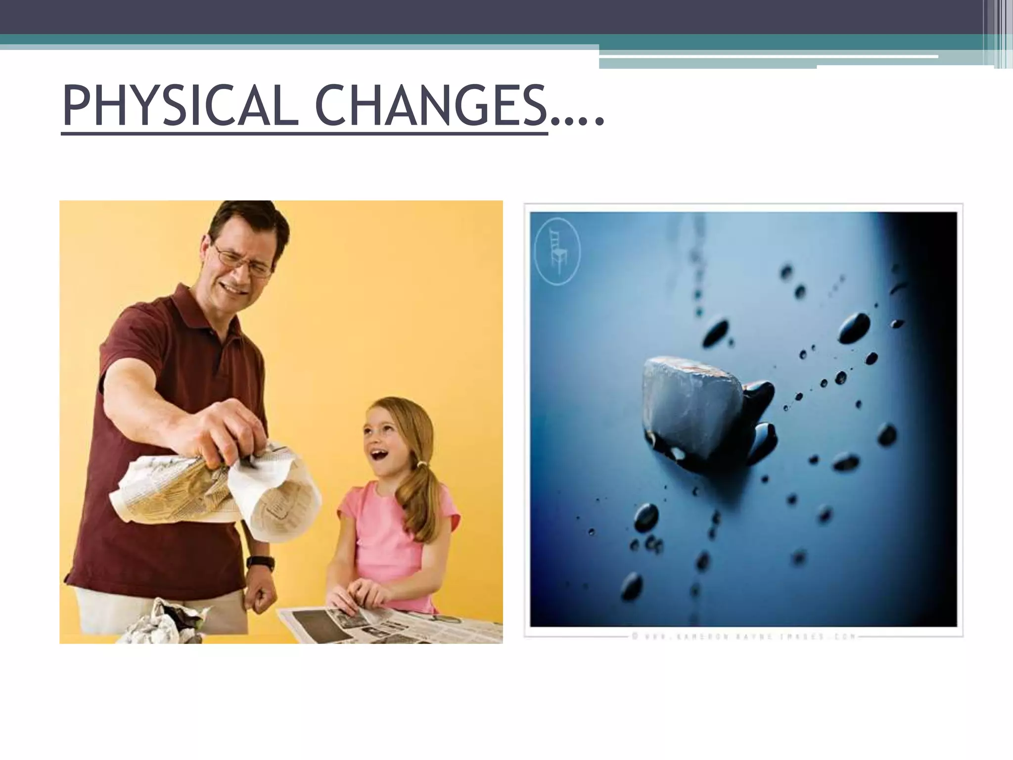 PHYSICAL CHANGES….
 