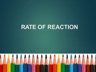 RATE OF REACTION
 