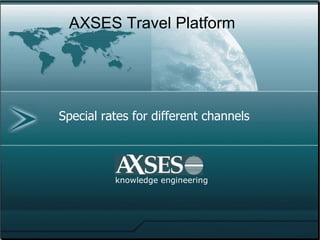 Multiple rates on your website     knowledge engineering AXSES Travel Platform Multiple Rate Plans display Meet and exceed expectations Automatically apply Best Rate in channels Restrict plans and specials by units, by channel e-special (bookings ) applied automatically Guarantee Best Rates on your site Loyalty Programs 