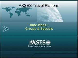 knowledge engineering AXSES Travel Platform    Rate Plans –  Groups & Specials   