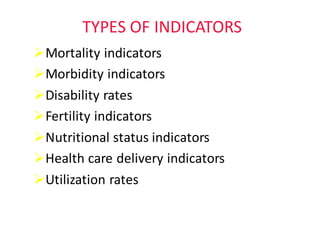TYPES	OF	INDICATORS
ØMortality	indicators
ØMorbidity	indicators
ØDisability	rates
ØFertility	indicators
ØNutritional	status	indicators
ØHealth	care	delivery	indicators
ØUtilization	rates
 