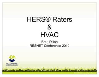 HERS® Raters
    &
   HVAC
     Brett Dillon
RESNET Conference 2010
 