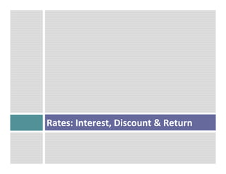  
	
  
	
  
	
  
	
  
	
  
Rates:	
  Interest,	
  Discount	
  &	
  Return	
  
	
  
	
  
	
  
 