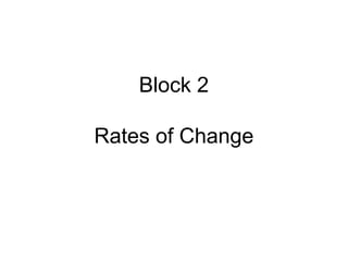 Block 2
Rates of Change
 