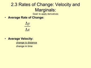 2.3 Rates of Change: Velocity and Marginals:Goal: to apply derivatives Average Rate of Change: ,[object Object],change is distance 	change in time 