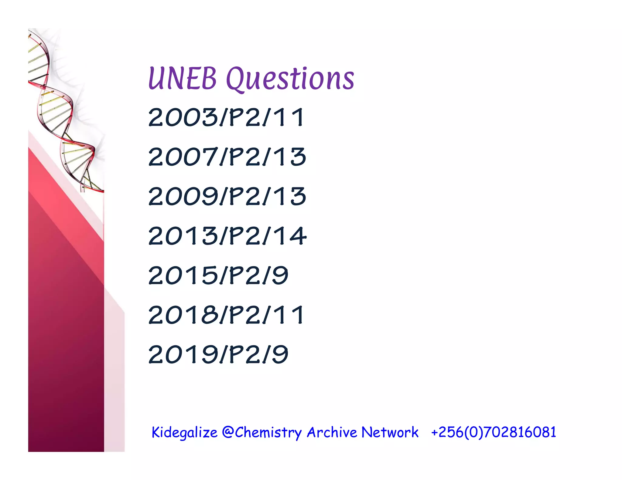Kidegalize @Chemistry Archive Network +256(0)702816081
UNEB Questions
2003/P2/11
2007/P2/13
2009/P2/13
2013/P2/14
2015/P2/9
2018/P2/11
2019/P2/9
 