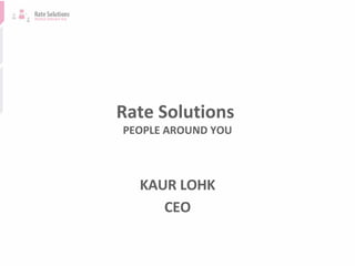 Rate Solutions  PEOPLE AROUND YOU KAUR LOHK CEO 