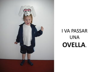 I VA PASSAR
    UNA
OVELLA.
 