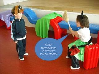 AI, NO!
 NO M’AGRADA
 LA TEVA VEU!
MARXA, MARXA!
 