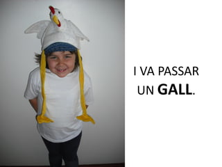 I VA PASSAR
 UN GALL.
 