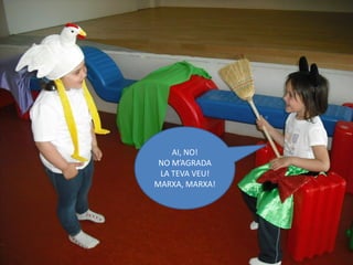 AI, NO!
 NO M’AGRADA
 LA TEVA VEU!
MARXA, MARXA!
 