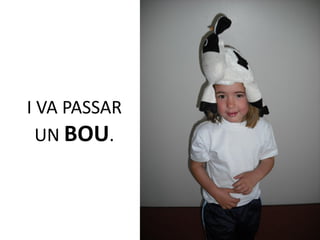 I VA PASSAR
  UN BOU.
 