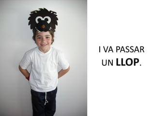 I VA PASSAR
 UN LLOP.
 