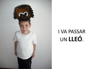 I VA PASSAR
 UN LLEÓ.
 