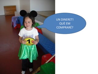 UN DINERET!
  QUÈ EM
COMPRARÉ?
 