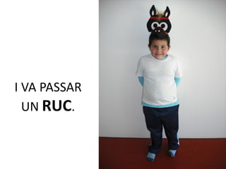I VA PASSAR
  UN RUC.
 