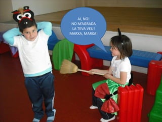 AI, NO!
 NO M’AGRADA
 LA TEVA VEU!
MARXA, MARXA!
 