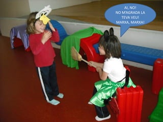 AI, NO!
NO M’AGRADA LA
   TEVA VEU!
MARXA, MARXA!
 