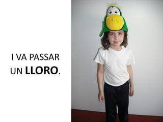 I VA PASSAR
UN LLORO.
 