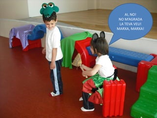 AI, NO!
 NO M’AGRADA
 LA TEVA VEU!
MARXA, MARXA!
 