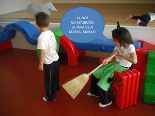 AI, NO!
 NO M’AGRADA
 LA TEVA VEU!
MARXA, MARXA!
 