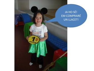 JA HO SÉ!
EM COMPRARÉ
 UN LLACET!
 