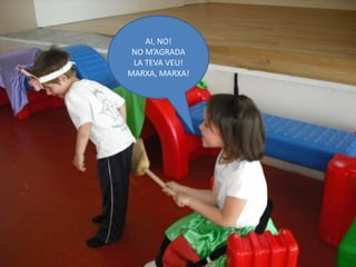 AI, NO!
 NO M’AGRADA
 LA TEVA VEU!
MARXA, MARXA!
 