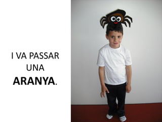 I VA PASSAR
    UNA
 ARANYA.
 