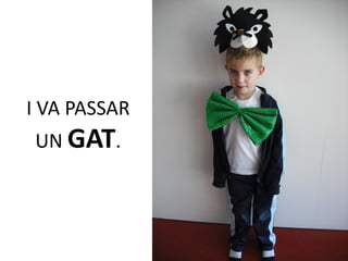 I VA PASSAR
UN GAT.
 